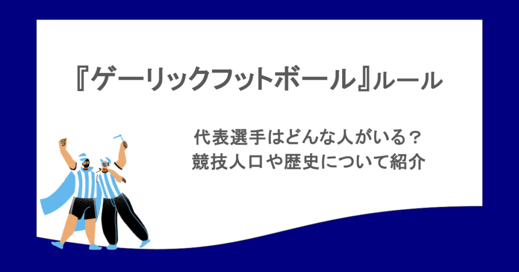 『ゲーリックフットボール』ルールは?代表選手はどんな人がいる?競技人口や歴史について紹介