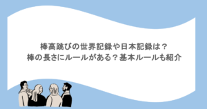 棒高跳びの世界記録や日本記録は?棒の長さにルールがある?基本ルールも紹介