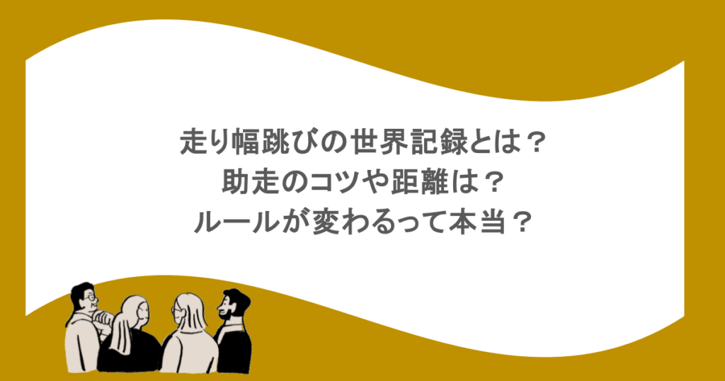 走り幅跳びの世界記録とは？助走のコツや距離は？ルールが変わるって本当？