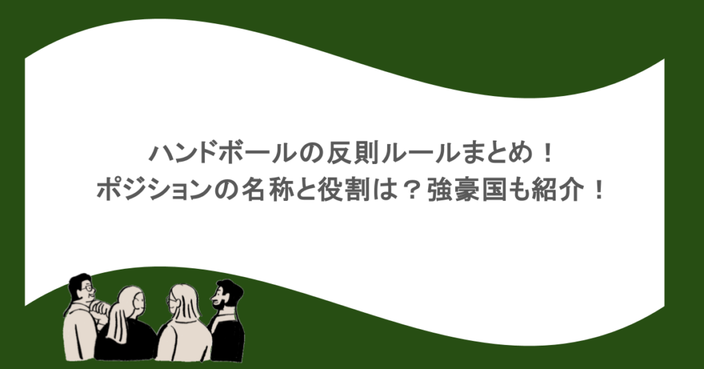 ハンドボールの反則ルールまとめ!ポジションの名称と役割は?強豪国も紹介!