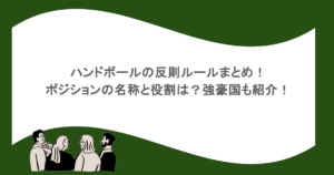 ハンドボールの反則ルールまとめ!ポジションの名称と役割は?強豪国も紹介!