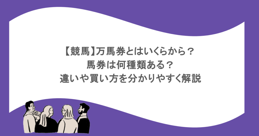 【競馬】万馬券とはいくらから?馬券は何種類ある?違いや買い方を分かりやすく解説